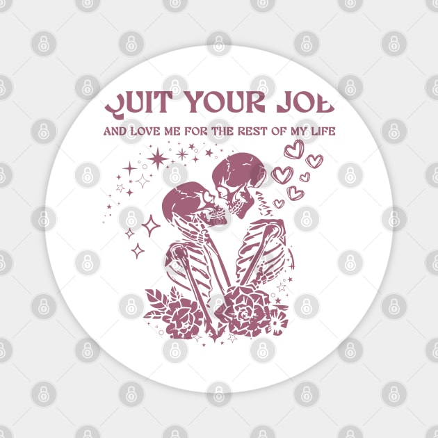 Quit Your Job And Love Me For The Rest Of My Life Magnet by JessArty